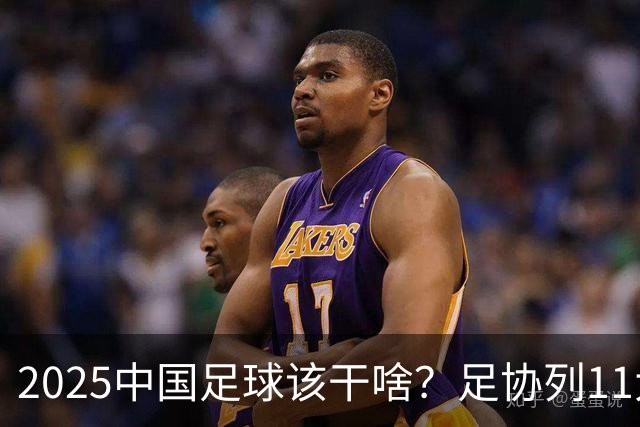 2025中国足球该干啥？足协列11大任务！